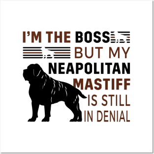 Neapolitan Mastiff Lover - I'm The Boss But My Neapolitan Mastiff Is Still In Denial Posters and Art